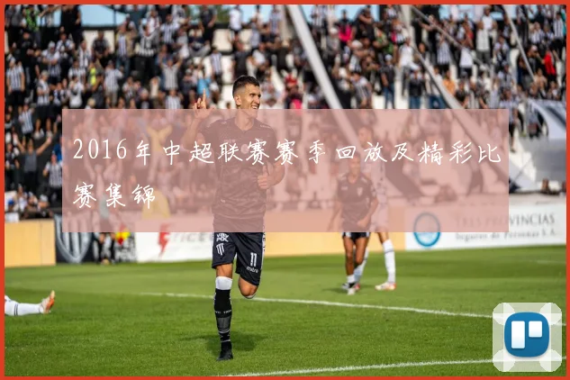 2016年中超联赛赛季回放及精彩比赛集锦