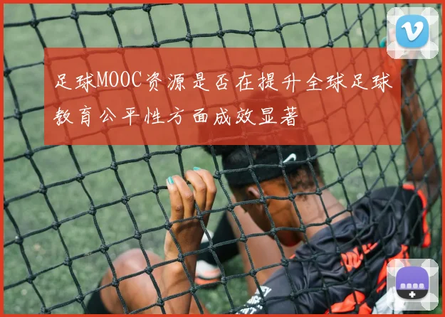 足球MOOC资源是否在提升全球足球教育公平性方面成效显著