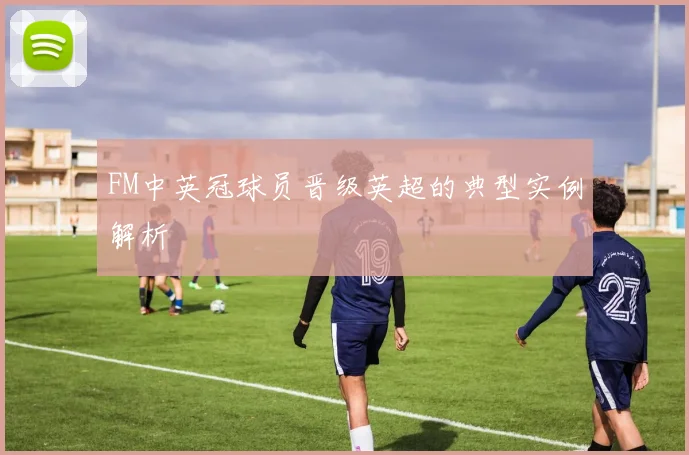 FM中英冠球员晋级英超的典型实例解析